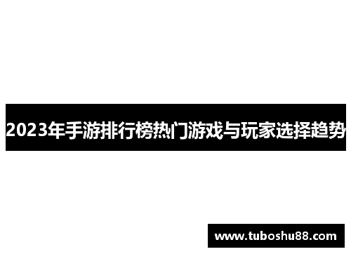 2023年手游排行榜热门游戏与玩家选择趋势