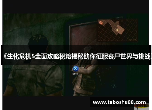 《生化危机5全面攻略秘籍揭秘助你征服丧尸世界与挑战》