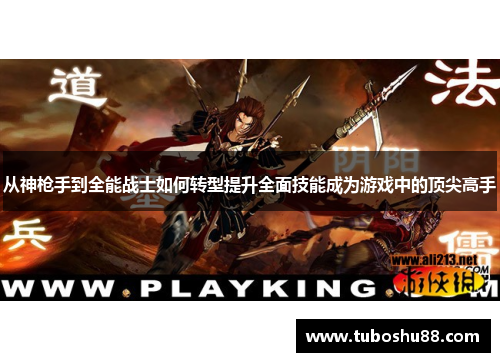 从神枪手到全能战士如何转型提升全面技能成为游戏中的顶尖高手