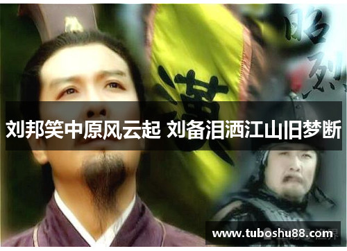刘邦笑中原风云起 刘备泪洒江山旧梦断